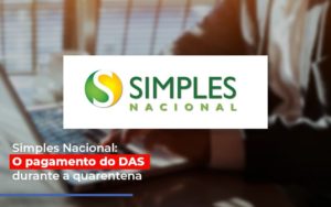 Simples Nacional O Pagamento Do Das Durante A Quarentena Notícias E Artigos Contábeis - Contabilidade em São Paulo | Pizzol Contábil
