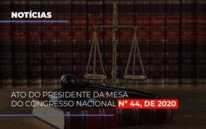 Ato Do Presidente Da Mesa Do Congresso Nacional N 44 De 2020 Notícias E Artigos Contábeis - Contabilidade em São Paulo | Pizzol Contábil