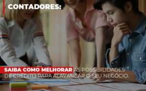 Saiba Como Melhorar As Possibilidades De Crédito Para Alavancar O Seu Negócio Notícias E Artigos Contábeis - Contabilidade em São Paulo | Pizzol Contábil