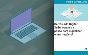Certificado Digital: Saiba O Passo A Passo Para Digitalizar O Seu Negócio! - Contabilidade em São Paulo | Pizzol Contábil