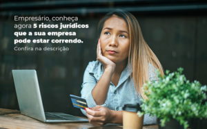 Empresario Conheca Agora 5 Riscos Juridicos Que A Sua Empres Pode Estar Correndo Post 2 - Contabilidade em São Paulo | Pizzol Contábil
