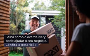 Saiba Como O Overdelivery Pode Ajudar O Seu Negocio Post 1 - Contabilidade em São Paulo | Pizzol Contábil