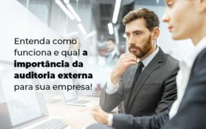 Entenda Como Funciona E Qual A Importancia Da Auditoria Externa Para Sua Empresa Blog 1 - Contabilidade em São Paulo | Pizzol Contábil