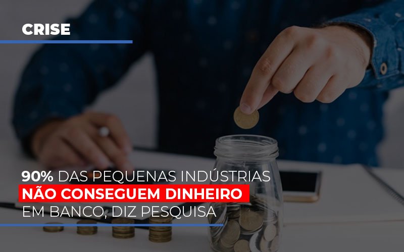 90 Das Pequenas Industrias Nao Conseguem Dinheiro Em Banco Diz Pesquisa Notícias E Artigos Contábeis - Contabilidade em São Paulo | Pizzol Contábil