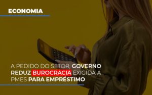 A Pedido Do Setor Governo Reduz Burocracia Exigida A Pmes Para Empresario Notícias E Artigos Contábeis - Contabilidade em São Paulo | Pizzol Contábil