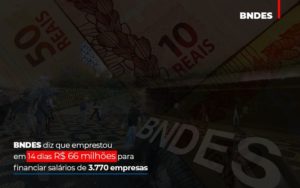 Bndes Dis Que Emprestou Em 14 Dias Rs 66 Milhoes Para Financiar Salarios De 3770 Empresas Contabilidade No Itaim Paulista Sp | Abcon Contabilidade Notícias E Artigos Contábeis - Contabilidade em São Paulo | Pizzol Contábil