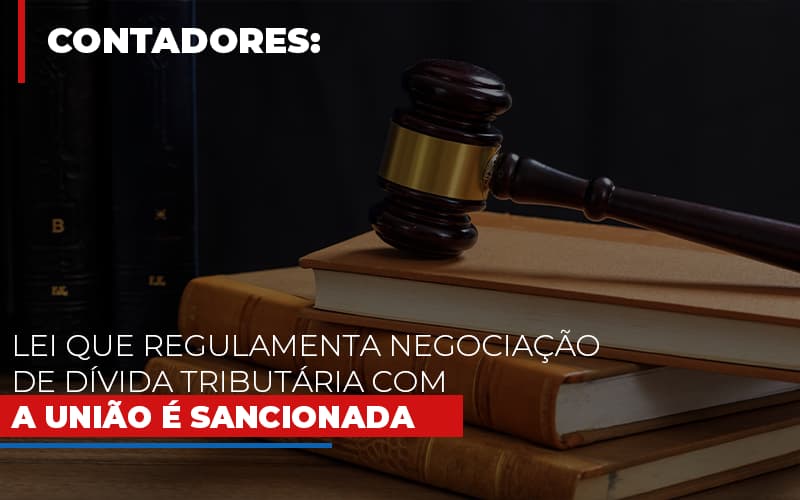 Lei Que Regulamenta Negociacao De Divida Tributaria Com A Uniao E Sancionada Notícias E Artigos Contábeis - Contabilidade em São Paulo | Pizzol Contábil