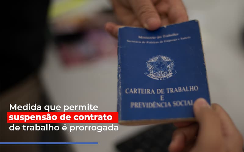 Medida Que Permite Suspensao De Contrato De Trabalho E Prorrogada Notícias E Artigos Contábeis - Contabilidade em São Paulo | Pizzol Contábil