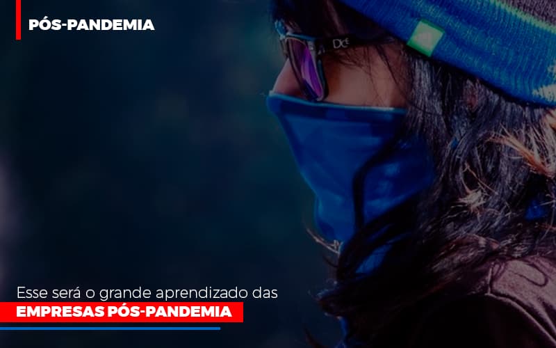 Esse Sera O Grande Aprendizado Das Empresas Pos Pandemia Notícias E Artigos Contábeis - Contabilidade em São Paulo | Pizzol Contábil