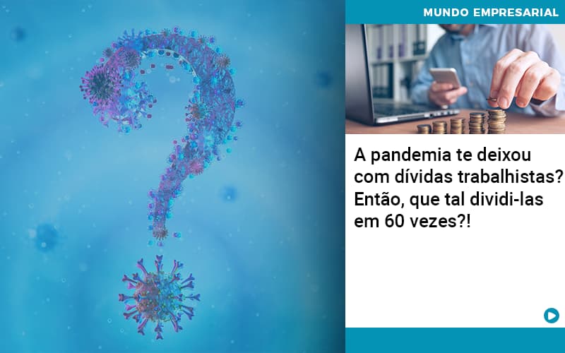 A Pandemia Te Deixou Com Dividas Trabalhistas Entao Que Tal Dividi Las Em 60 Vezes - Contabilidade em São Paulo | Pizzol Contábil