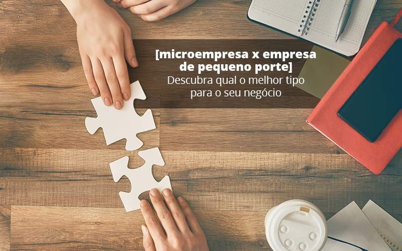 Microempresa X Empresa De Pequeno Porte Descubra Qual O Melhor Tipo Para O Seu Negocio Post (1) Quero Montar Uma Empresa - Contabilidade em São Paulo | Pizzol Contábil