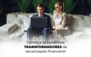 Conheca Os Beneficios Transformadores Da Terceirizacao Financeira Blog 1 - Contabilidade em São Paulo | Pizzol Contábil