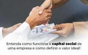 Entenda Como Funciona O Capital Social De Uma Empresa E Como Definir O Valor Ideal Blog 1 - Contabilidade em São Paulo | Pizzol Contábil