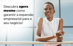Descubra Agora Mesmo Como Garantir A Expansao Empresairal Para O Seu Negocio Blog 1 - Contabilidade em São Paulo | Pizzol Contábil