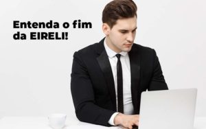 Entenda O Fim Da Eireli Blog 1 - Contabilidade em São Paulo | Pizzol Contábil