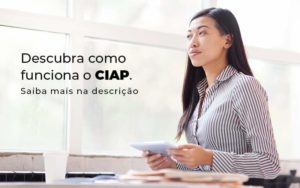 Descubra Como Funciona O Ciap Blog 1 - Contabilidade em São Paulo | Pizzol Contábil