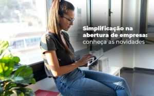 Simplificacao Na Abertura De Empresa Conheca As Novidades Blog - Contabilidade em São Paulo | Pizzol Contábil